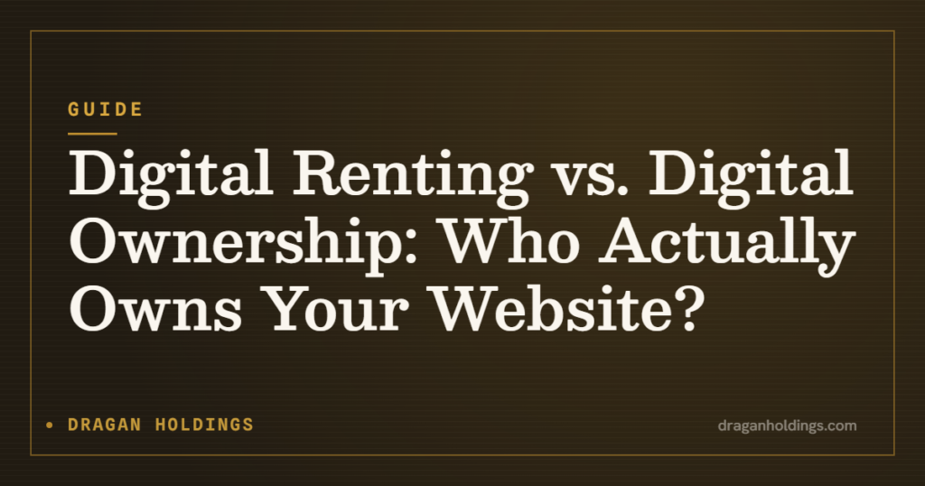 Guide: Digital Renting vs. Digital Ownership: Who Actually Owns Your Website? — Dragan Holdings
