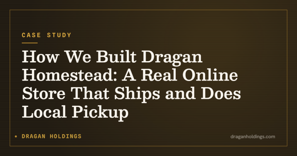 Case Study: How We Built Dragan Homestead: A Real Online Store That Ships and Does Local Pickup — Dragan Holdings