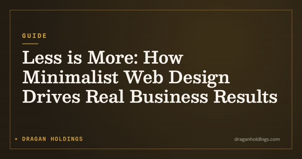 Guide: Less is More: How Minimalist Web Design Drives Real Business Results — Dragan Holdings