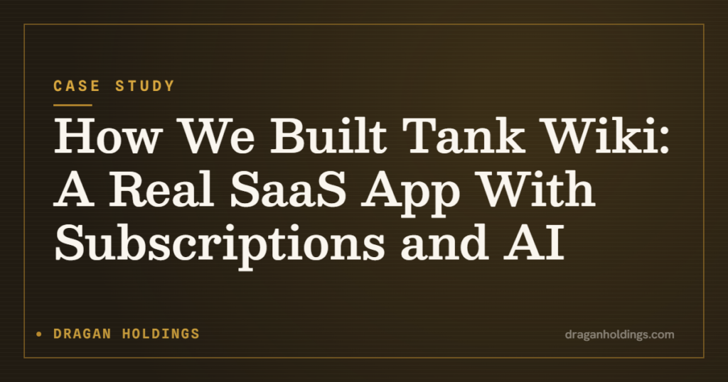 Case Study: How We Built Tank Wiki: A Real SaaS App With Subscriptions and AI — Dragan Holdings
