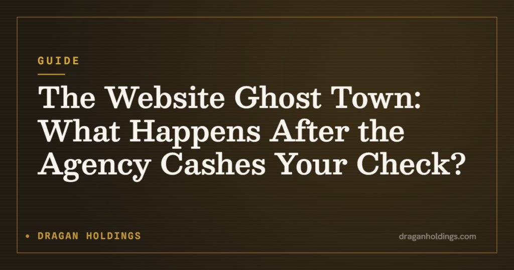 Guide: The Website Ghost Town: What Happens After the Agency Cashes Your Check? — Dragan Holdings