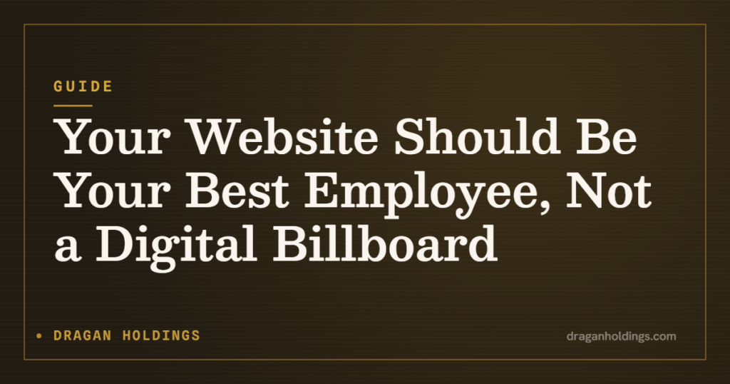 Guide: Your Website Should Be Your Best Employee, Not a Digital Billboard — Dragan Holdings